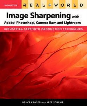 Real World Image Sharpening with Adobe Photoshop, Camera Raw, and Lightroom, 2nd Ed by Bruce Fraser & Jeff Schewe