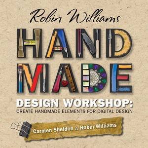Robin Williams Handmade Design Workshop: Create Handmade Elements for Digital Designs by Robin Williams & Carmen Sheldon