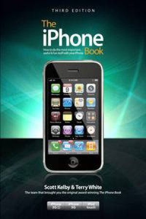 iPhone Book: How to Do the Things You Want to Do with Your iPhone, 3rd Ed by Scott Kelby & Terry White