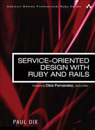 Service-Oriented Design with Ruby and Rails by Paul Dix