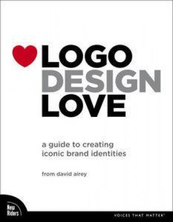 Logo Design Love: A Guide to Creating Iconic Brand Identities by David Airey