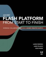 Adobe Flash Platform from Start to Finish Working Collaboratively Using Adobe Creative Suite 5