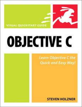 Visual QuickStart Guide: Objective C by Steven Holzner