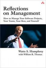 Reflections on Management How to Manage Your Software Projects Your Teams Your Boss and Yourself