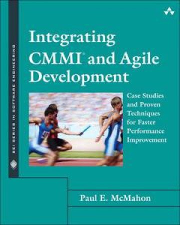 Integrating CMMI and Agile Development: Case Studies and Proven Techniquques for Faster Performance Improvement by Paul E McMahon