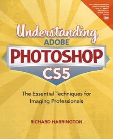 Understanding Adobe Photoshop CS5: The Essential Techniques for Imaging Professionals by Richard Harrington