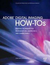 Adobe Digital Imaging HowTos Essential Techniques for Photoshop CS5 Lightroom 3 and Camera Raw Sixth Edition