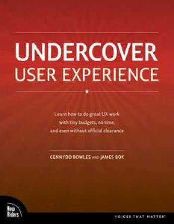 Undercover User Experience Design by Cennydd Bowles & James Box