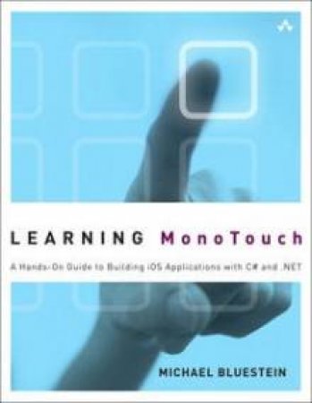 Learning MonoTouch: A Hands-On Guide to Building iOS Applications with C# and .NET by Michael Bluestein