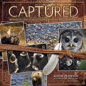 Captured: Behind the Lens of a Legendary Wildlife Photographer by Moose Peterson