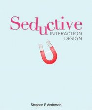 Seductive Interaction Design Creating Playful Fun and Effective User Experiences