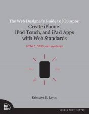 The Web Designers Guide to iOS Apps Create iPhone iPod Touch  iPad Apps with Web Standards