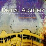 Digital Alchemy Printmaking Techniques for Fine Art Photography and Mixed Media