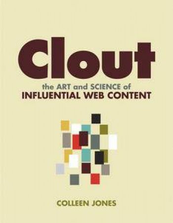 Clout: The Art and Science of Influential Web Content by Colleen Jones