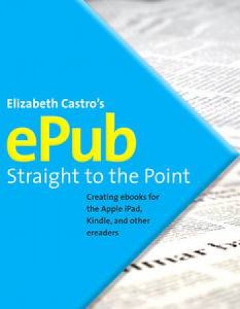ePub Straight to the Point: Creating ebooks for the Apple iPad and Other ereaders by Elizabeth Castro