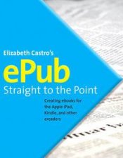ePub Straight to the Point Creating ebooks for the Apple iPad and Other ereaders