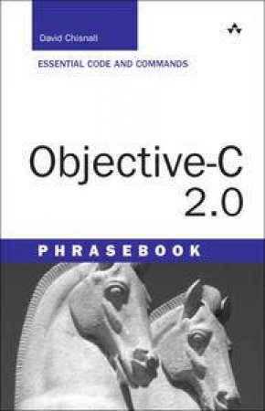 Objective-C 2.0 Phrasebook - Essential Code and Commands by David Chisnall