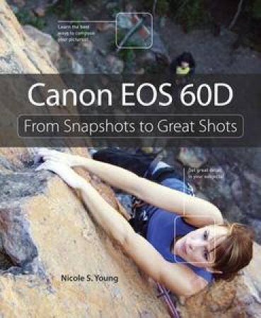 Canon EOS 60D: From Snapshots to Great Shots by Nicole S Young