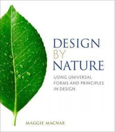 Design by Nature: Using Universal Forms and Principles in Design by Maggie Macnab
