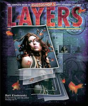 Layers: The Complete Guide to Photoshop's Most Powerful Feature, Second Edition by Matt Kloskowski