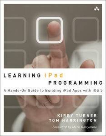 Learning iPad Programming: A Hands-on Guide to Building Apps for the iPad Apps with iOS 5 by Kirby Turner & Tom Harrington