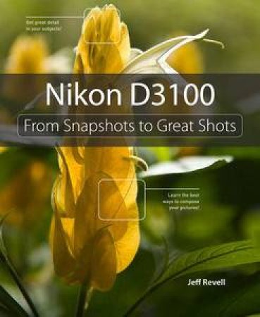Nikon D3100: From Snapshots to Great Shots by Jeff Revell