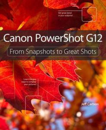 Canon PowerShot G12: From Snapshots to Great Shots by Jeff Carlson