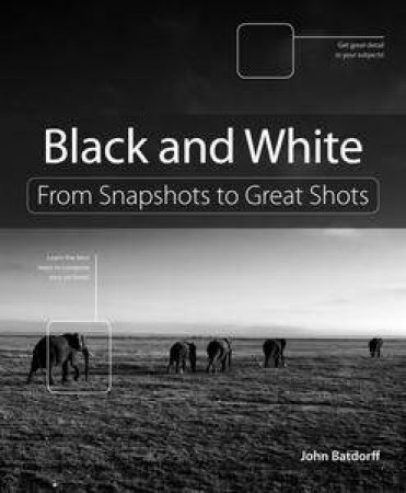 Black and White: From Snapshots to Great Shots by John Batdorff