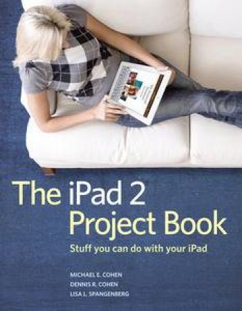 The iPad 2 Project Book by Michael E Cohen & Dennis R Cohen & Lisa  Spangenbe