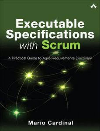 Executable Specifications with Scrum: A Practical Guide to Agile Requirements by Mario Cardinal