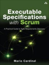 Executable Specifications with Scrum A Practical Guide to Agile Requirements