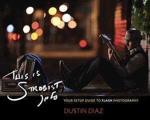 This Is Strobist Info: Your Setup Guide to Flash Photography by Dustin Diaz
