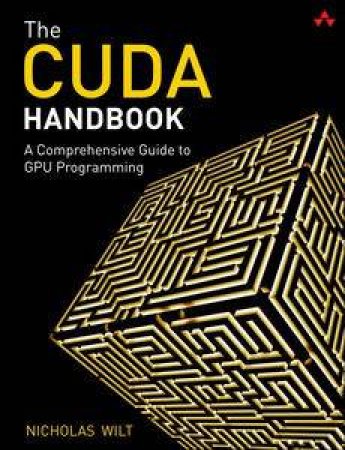 The CUDA Handbook: A Comprehensive Guide to GPU Programming by Nicholas Wilt