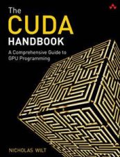 The CUDA Handbook A Comprehensive Guide to GPU Programming