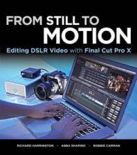 From Still to Motion Editing DSLR Video with Final Cut Pro X