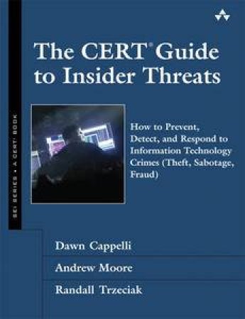 The CERT Guide to Insider Threats by Dawn M Cappelli