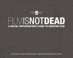 Film Is Not Dead A Digital Photographers Guide to Shooting Film