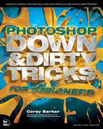 Photoshop Down & Dirty Tricks for Designers by Corey Barker