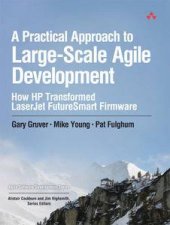 A Practical Approach to LargeScale Agile Development How HP Transformed LaserJet FutureSmart Firmware