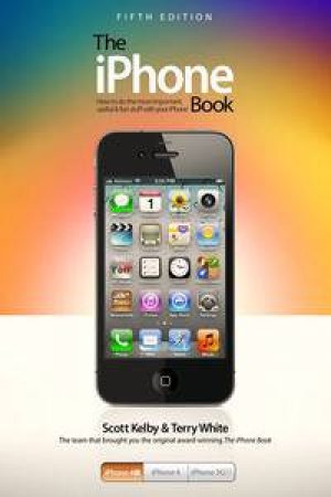 The iPhone Book: Covers iPhone 4S, iPhone 4, and iPhone 3GS by Scott Kelby & Terry White