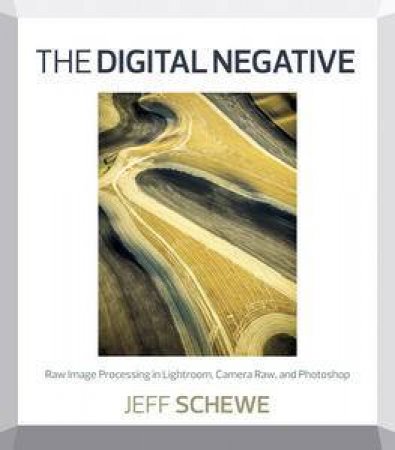 The Digital Negative: Raw Image Processing In Lightroom, Camera Raw  And Photoshop by Schewe