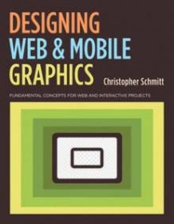 Designing Web and Mobile Graphics: Fundamental concepts for web and i   nteractive projects by Christopher Schmitt