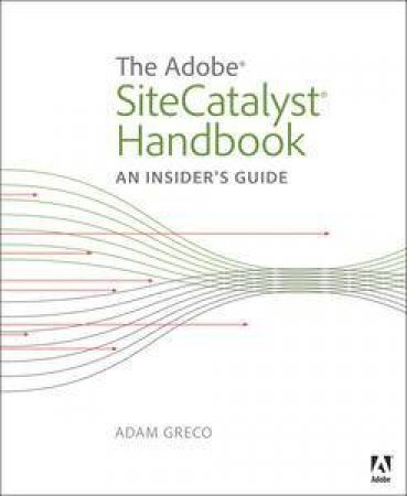 The Adobe SiteCatalyst Handbook: An Insider's Guide by Adam Greco