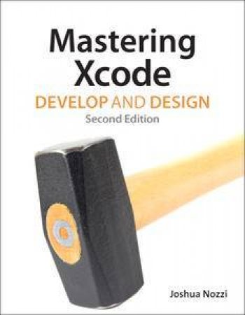 Mastering Xcode: Develop and Design, Second Edition by Joshua Nozzi