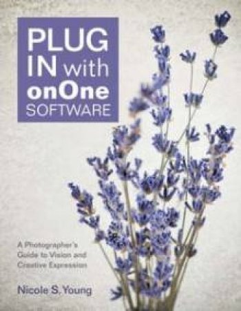 Plug In with onOne Software: A Photographer's Guide to Vision and Cre   ative Expression by Nicole S Young