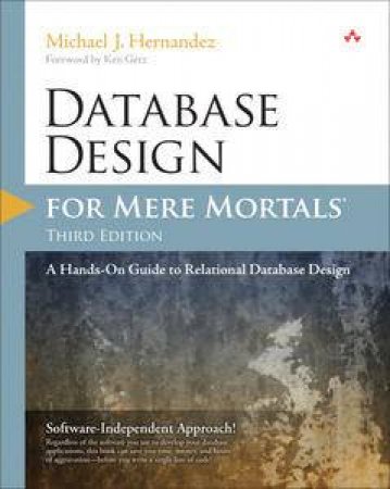 Database Design for Mere Mortals: A Hands-On Guide to Relational Database Design, Third Edition by Michael J Hernandez