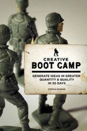 Creative Boot Camp: Generate Ideas in Greater Quantity and Quality in   30 Days by Stefan Mumaw