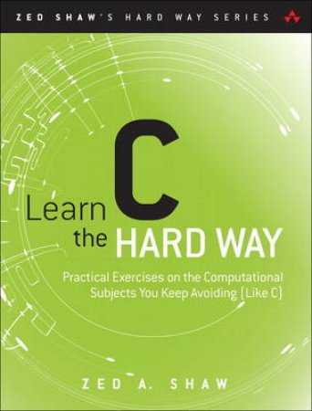 Learn C the Hard Way by Zed A. Shaw