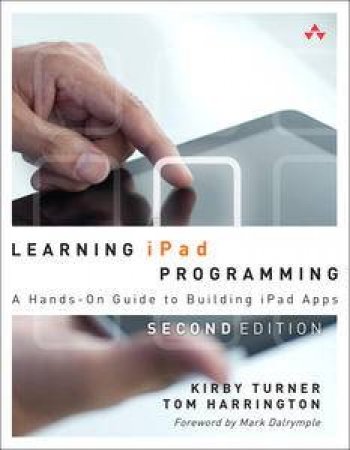 Learning iPad Programming: A Hands-On Guide to Building iPad Apps (Second Edition) by Kirby Turner & Tom Harrington 