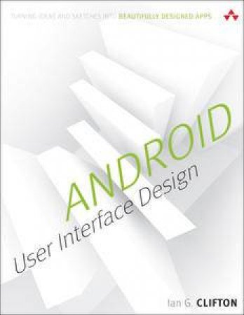 Android User Interface Design: Turning Ideas and Sketches into Beautifully Designed Apps by Ian G Clifton